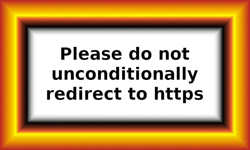 Please do not unconditionally redirect to https!